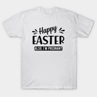 Pregnancy - Happy Easter also I'm pregnant T-Shirt